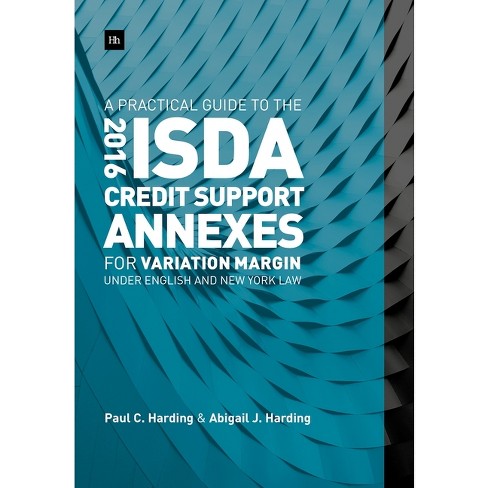 A Practical Guide to the 2016 Isda Credit Support Annexes for Variation Margin Under English and New York Law - by  Paul Harding & Abigail Harding - image 1 of 1