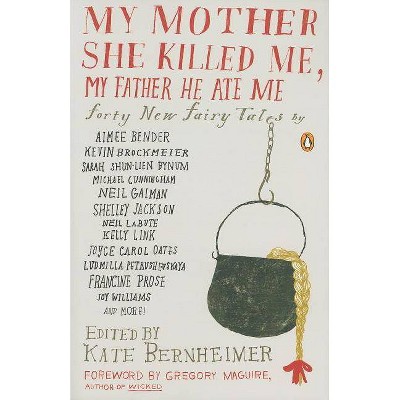 My Mother She Killed Me, My Father He Ate Me - by  Kate Bernheimer (Paperback)