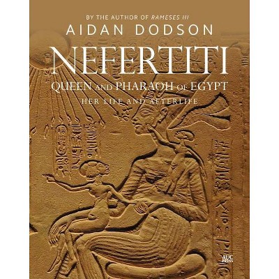 Nefertiti, Queen and Pharaoh of Egypt - (Lives and Afterlives) by  Aidan Dodson (Hardcover)