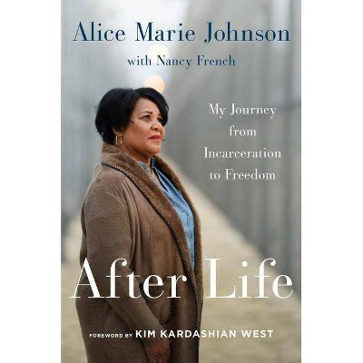 After Life : My Journey from Incarceration to Freedom -  by Alice Marie Johnson (Hardcover)