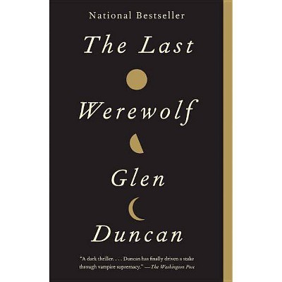 The Last Werewolf - (Last Werewolf Trilogy) by  Glen Duncan (Paperback)