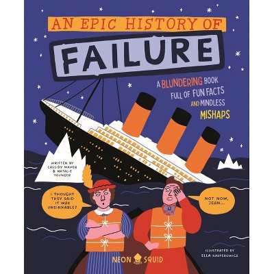 An Epic History of Failure - (Wacky Histories) by  Neon Squid & Natalie Younger (Hardcover)