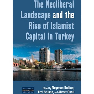 The Neoliberal Landscape and the Rise of Islamist Capital in Turkey - (Dislocations) by  Ne&#351 & ecan Balkan & Erol Balkan & Ahmet Öncü (Paperback) - 1 of 1
