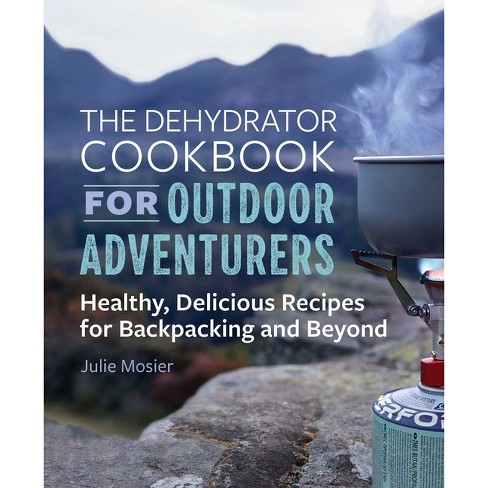 The Dehydrator Cookbook For Outdoor Adventurers - By Julie Mosier  (paperback) : Target