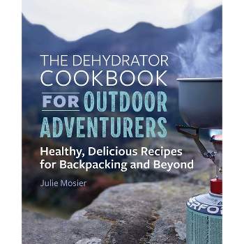 The Dehydrator Cookbook for Outdoor Adventurers - by  Julie Mosier (Paperback)
