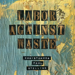 Christopher Paul Stelling - Labor Against Waste - 1 of 1