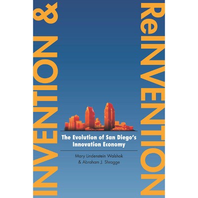 Invention and Reinvention - (Innovation and Technology in the World Economy) by  Mary Lindenstein Walshok & Abraham J Shragge (Paperback)