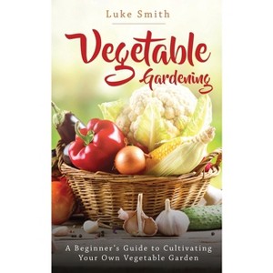 Vegetable Gardening - by  Luke Smith (Paperback) - 1 of 1
