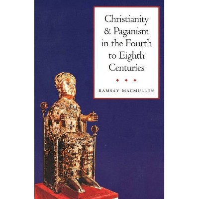 Christianity and Paganism in the Fourth to Eighth Centuries - by  Ramsay MacMullen (Paperback)