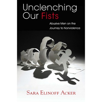 Unclenching Our Fists - by  Sara Elinoff Acker (Paperback)