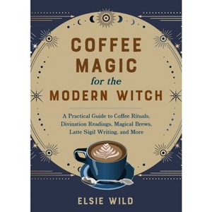 Coffee Magic for the Modern Witch - (Books for Modern Witches) by  Elsie Wild (Hardcover) - 1 of 1