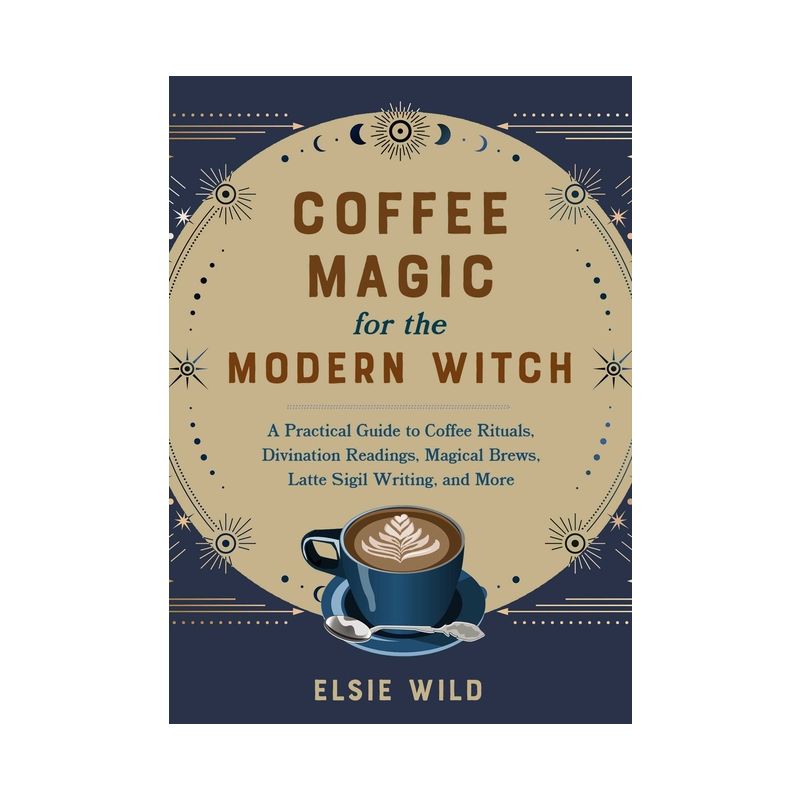 Coffee Magic for the Modern Witch - (Books for Modern Witches) by  Elsie Wild (Hardcover), 1 of 2