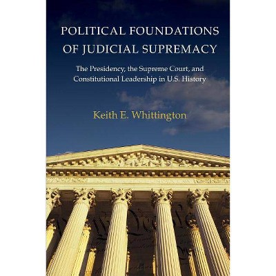 Political Foundations of Judicial Supremacy - (Princeton Studies in American Politics: Historical, Internat) by  Keith E Whittington (Paperback)