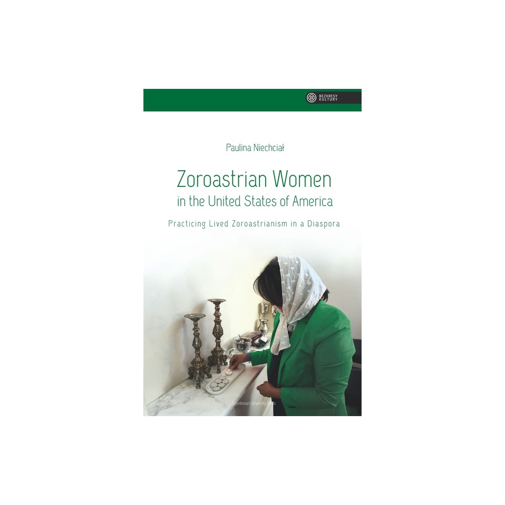 Zoroastrian Women in the United States of America - (Vastness of Culture) by Paulina Niechcial (Paperback)