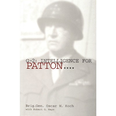 G-2: Intelligence for Patton - (Schiffer Military History Book) by  Brig Gen Oscar W Koch (Paperback)