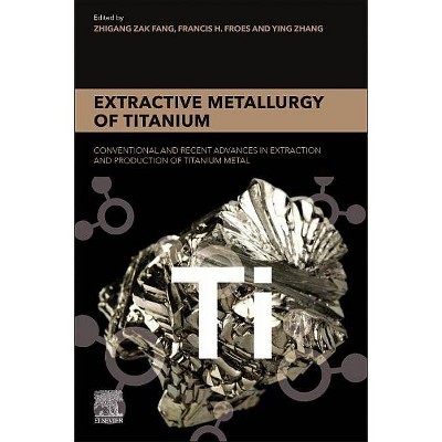 Extractive Metallurgy of Titanium - by  Zhigang Zak Fang & Francis H Froes & Ying Zhang (Paperback)