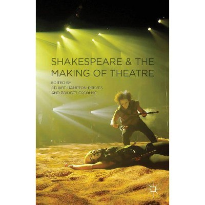 Shakespeare and the Making of Theatre - by  Paul Edmondson & Bridget Escolme (Paperback)