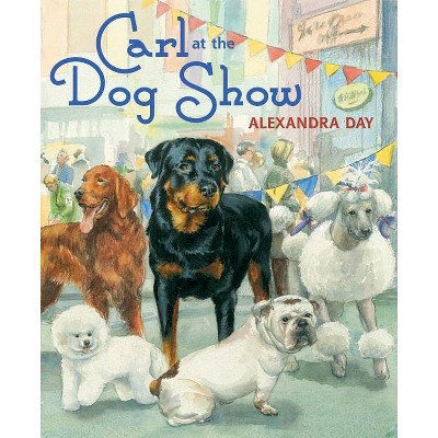 Carl at the Dog Show - by  Alexandra Day (Hardcover)