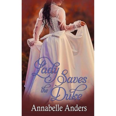 Lady Saves the Duke - (Lord Love a Lady) by  Annabelle Anders (Paperback)