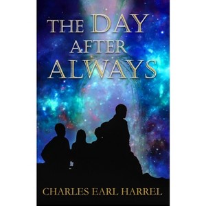 The Day After Always - by  Charles Earl Harrel (Paperback) - 1 of 1