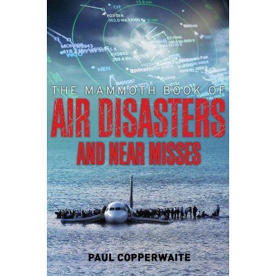 The Mammoth Book of Air Disasters and Near Misses - (Mammoth Books) by  Paul Simpson (Paperback)