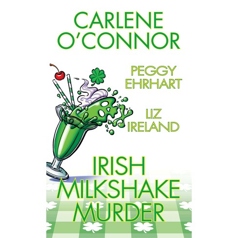 Irish Milkshake Murder - by Carlene O'Connor & Peggy Ehrhart & Liz Ireland - image 1 of 1