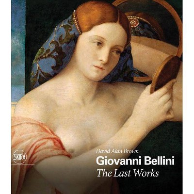 Giovanni Bellini: The Last Works - by  David Alan Brown (Hardcover)