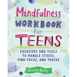 Mindfulness Workbook for Teens - (Health and Wellness Workbooks for Teens) by  Linette Bixby (Paperback) - 1 of 1