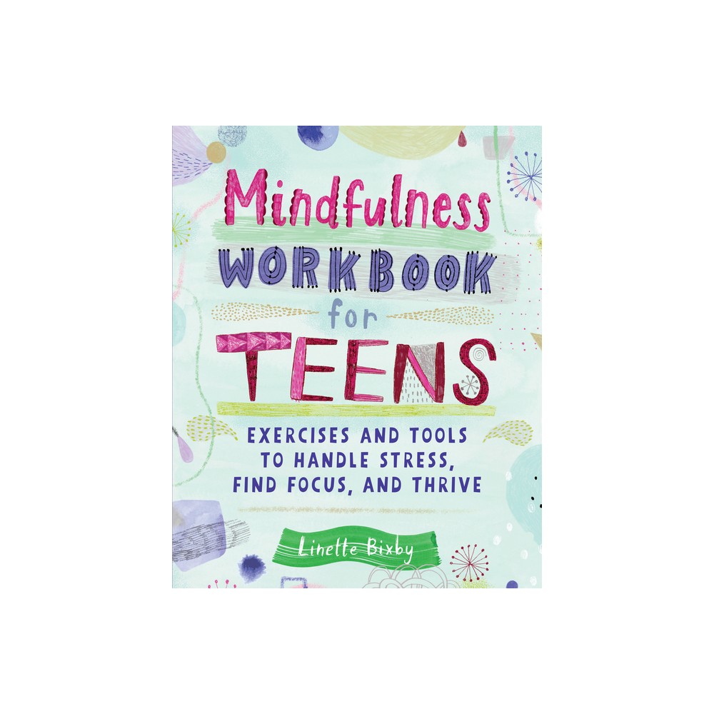 Mindfulness Workbook for Teens - (Health and Wellness Workbooks for Teens) by Linette Bixby (Paperback)