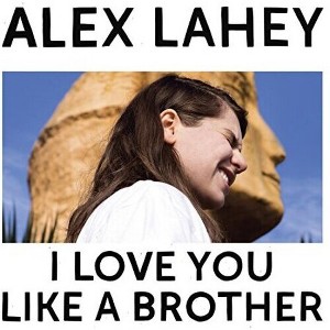 Alex Lahey - I Love You Like A Brother - 1 of 1