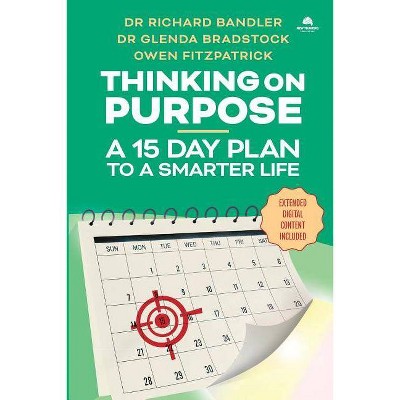 Thinking on Purpose - by  Richard Bandler & Glenda Bradstock & Owen Fitzpatrick (Paperback)