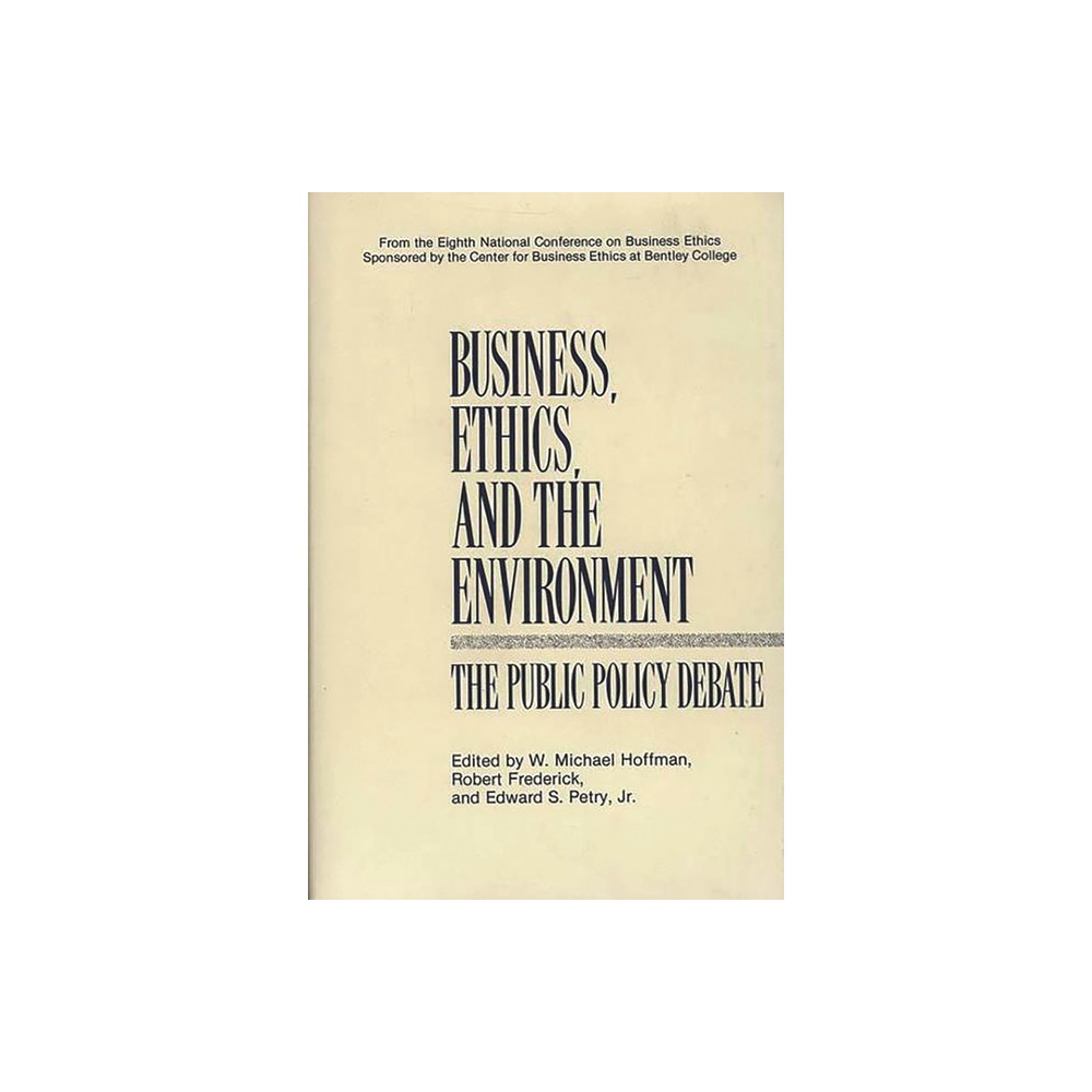 Business, Ethics, and the Environment - by W Michael Hoffman & Robert S Frederick & Edward Petry (Hardcover)