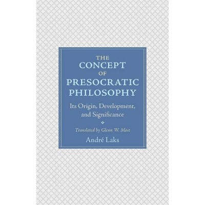 The Concept of Presocratic Philosophy - by  André Laks (Hardcover)