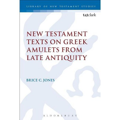 New Testament Texts on Greek Amulets from Late Antiquity - (Library of New Testament Studies) by  Brice C Jones (Paperback)