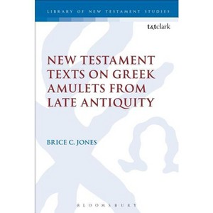 New Testament Texts on Greek Amulets from Late Antiquity - (Library of New Testament Studies) by  Brice C Jones (Paperback) - 1 of 1