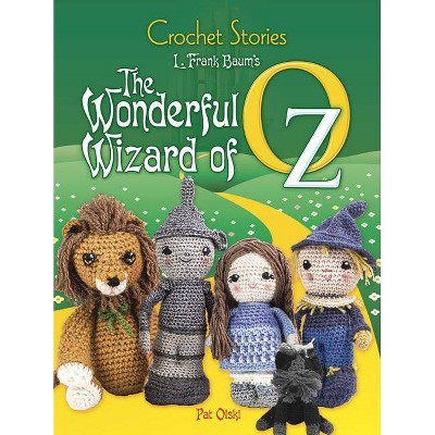 Crochet Stories: L. Frank Baum's the Wonderful Wizard of Oz - (Dover Knitting, Crochet, Tatting, Lace) by  Pat Olski & L Frank Baum (Paperback)