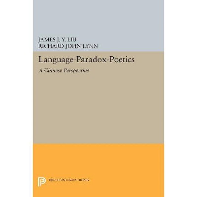 Language-Paradox-Poetics - (Princeton Legacy Library) by  James J y Liu (Paperback)