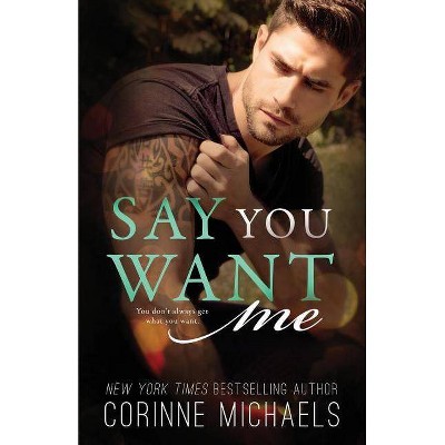 Say You Want Me - by  Corinne Michaels (Paperback)