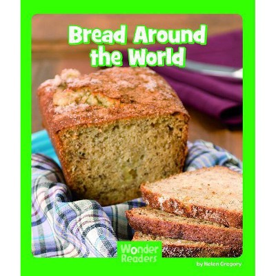 Bread Around the World - (Wonder Readers Early Level) by  Helen Gregory (Paperback)