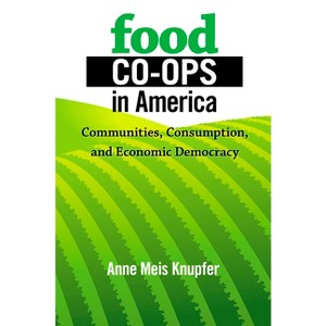 Food Co-ops in America - by  Anne Meis Knupfer (Hardcover) - 1 of 1