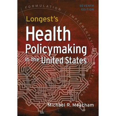 Longest's Health Policymaking in the United States, Seventh Edition - 7th Edition by  Michael R Meacham (Hardcover)