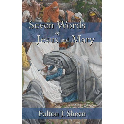 Seven Words of Jesus and Mary - by  Fulton J Sheen (Paperback)