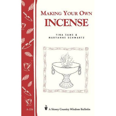 Making Your Own Incense - (Storey Country Wisdom Bulletin) by  Tina Sams & Maryanne Schwartz (Paperback)