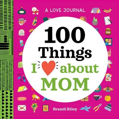 A Love Journal: 100 Things I Love about Mom - (100 Things I Love about You Journal) by  Brandi Riley (Paperback)