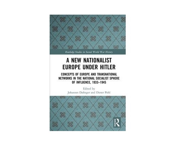 New Nationalist Europe Under Hitler : Concepts of Europe and Transnational Networks in the National 