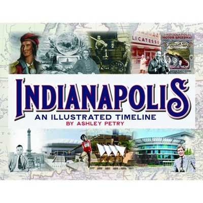 Indianapolis: An Illustrated Timeline - by  Ashley Petry (Hardcover)