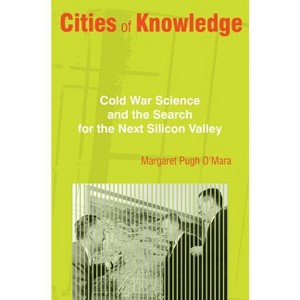 Cities of Knowledge - (Politics and Society in Modern America) by  Margaret O'Mara (Paperback) - 1 of 1