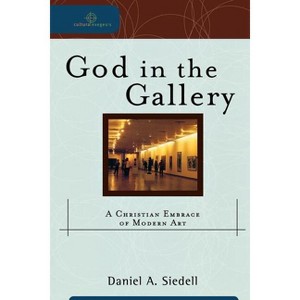 God in the Gallery - (Cultural Exegesis) by  Daniel A Siedell (Paperback) - 1 of 1
