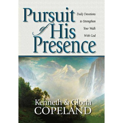 Pursuit of His Presence - by  Kenneth Copeland & Gloria Copeland (Paperback)