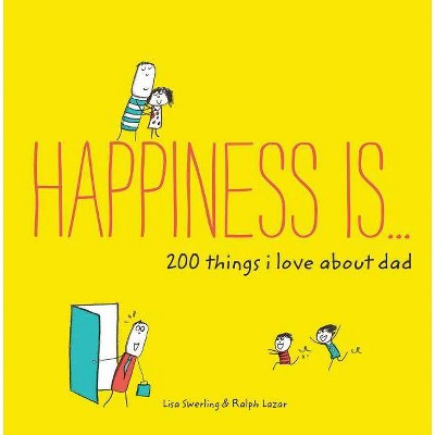 Happiness Is . . . 200 Things I Love about Dad - by  Lisa Swerling & Ralph Lazar (Paperback)